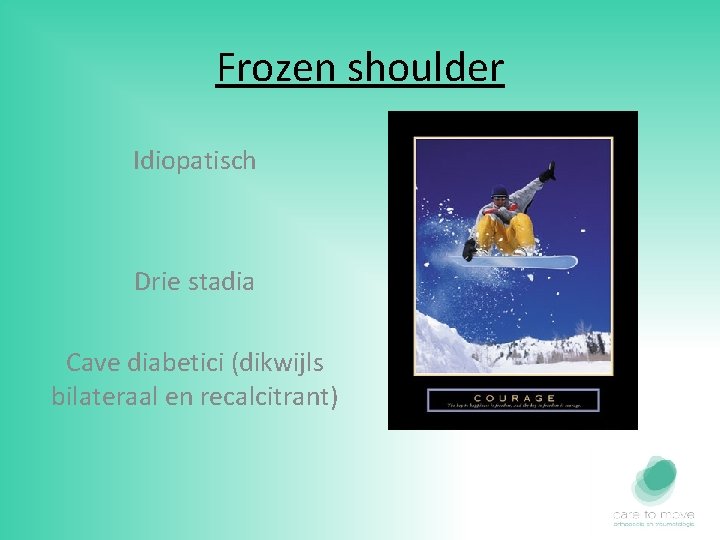 Frozen shoulder Idiopatisch Drie stadia Cave diabetici (dikwijls bilateraal en recalcitrant) 