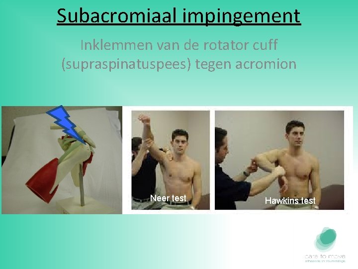 Subacromiaal impingement Inklemmen van de rotator cuff (supraspinatuspees) tegen acromion Neer test Hawkins test