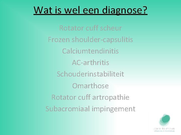 Wat is wel een diagnose? Rotator cuff scheur Frozen shoulder-capsulitis Calciumtendinitis AC-arthritis Schouderinstabiliteit Omarthose