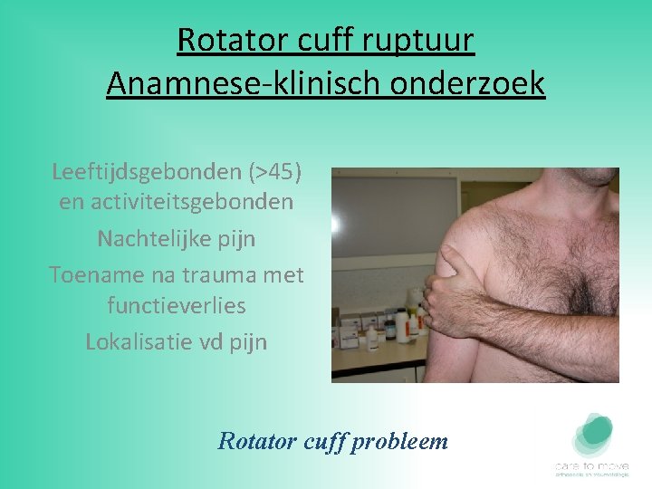 Rotator cuff ruptuur Anamnese-klinisch onderzoek Leeftijdsgebonden (>45) en activiteitsgebonden Nachtelijke pijn Toename na trauma