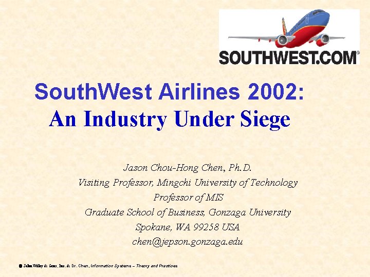 South. West Airlines 2002: An Industry Under Siege Jason Chou-Hong Chen, Ph. D. Visiting South. West Airlines 2002: An Industry Under Siege Jason Chou-Hong Chen, Ph. D. Visiting