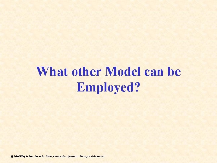 What other Model can be Employed? ã John Wiley & Sons, Inc. & Dr. What other Model can be Employed? ã John Wiley & Sons, Inc. & Dr.