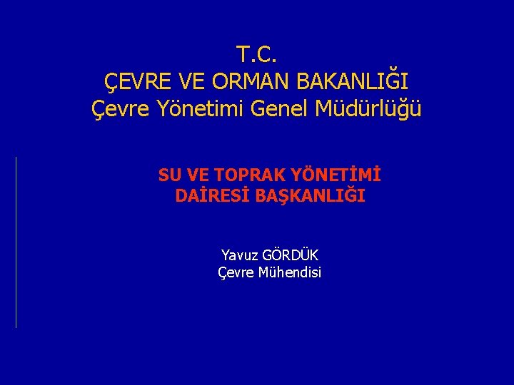 T. C. ÇEVRE VE ORMAN BAKANLIĞI Çevre Yönetimi Genel Müdürlüğü SU VE TOPRAK YÖNETİMİ
