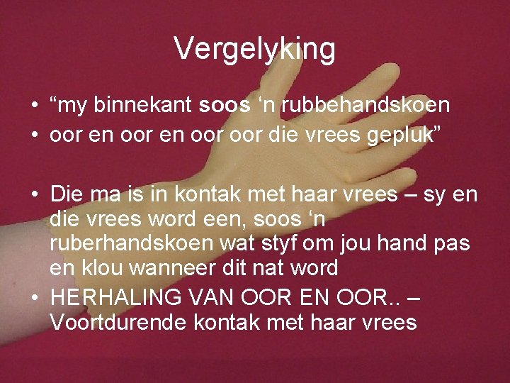 Vergelyking • “my binnekant soos ‘n rubbehandskoen • oor en oor die vrees gepluk”