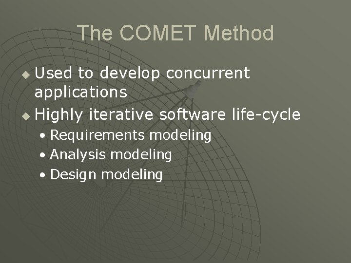 The COMET Method Used to develop concurrent applications u Highly iterative software life-cycle u The COMET Method Used to develop concurrent applications u Highly iterative software life-cycle u