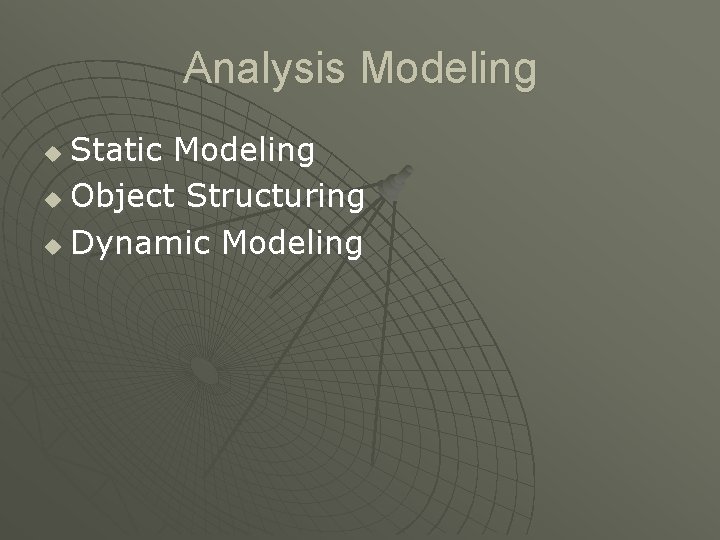 Analysis Modeling Static Modeling u Object Structuring u Dynamic Modeling u Analysis Modeling Static Modeling u Object Structuring u Dynamic Modeling u
