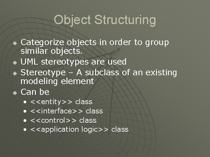 Object Structuring u u Categorize objects in order to group similar objects. UML stereotypes Object Structuring u u Categorize objects in order to group similar objects. UML stereotypes