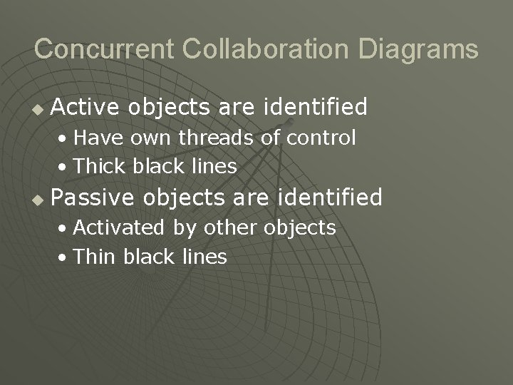Concurrent Collaboration Diagrams u Active objects are identified • Have own threads of control Concurrent Collaboration Diagrams u Active objects are identified • Have own threads of control