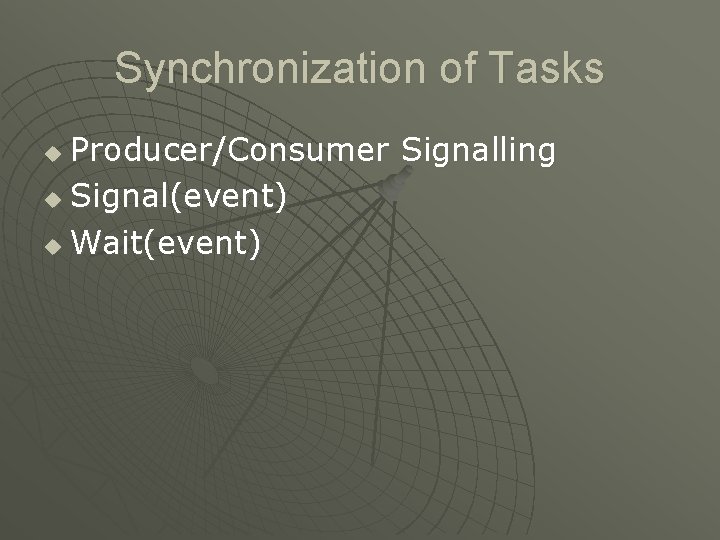 Synchronization of Tasks Producer/Consumer Signalling u Signal(event) u Wait(event) u Synchronization of Tasks Producer/Consumer Signalling u Signal(event) u Wait(event) u