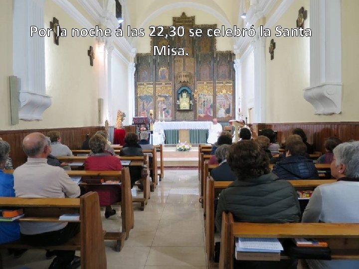 Por la noche a las 22, 30 se celebró la Santa Misa. 