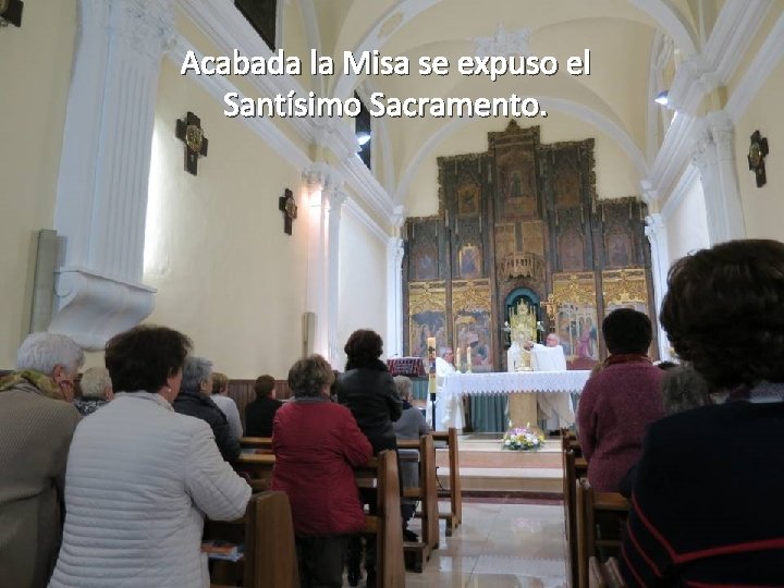 Acabada la Misa se expuso el Santísimo Sacramento. 