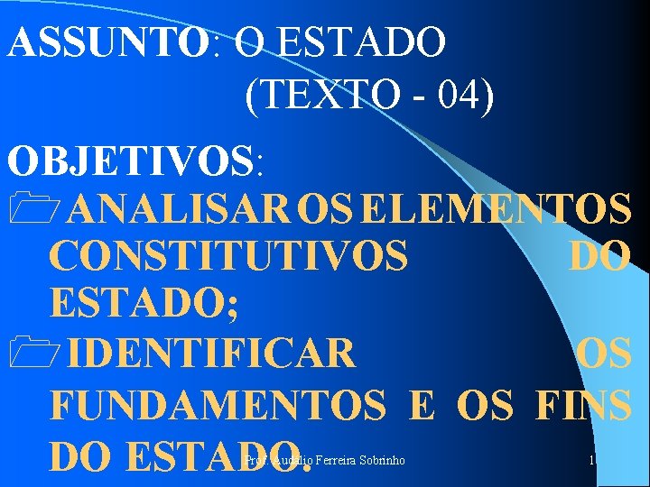 ASSUNTO: O ESTADO (TEXTO - 04) OBJETIVOS: 1 ANALISAR OS ELEMENTOS CONSTITUTIVOS DO ESTADO;