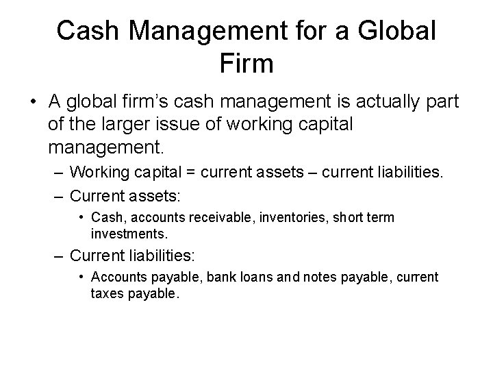 Cash Management for a Global Firm • A global firm’s cash management is actually