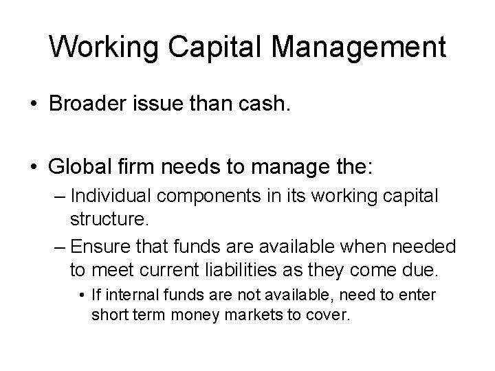 Working Capital Management • Broader issue than cash. • Global firm needs to manage