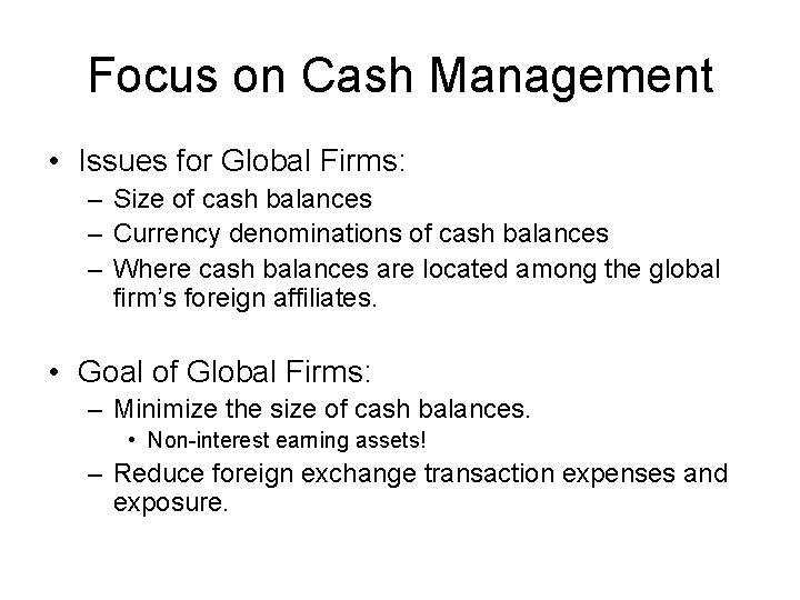 Focus on Cash Management • Issues for Global Firms: – Size of cash balances