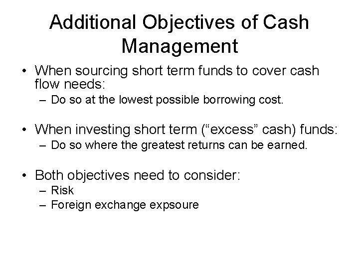 Additional Objectives of Cash Management • When sourcing short term funds to cover cash