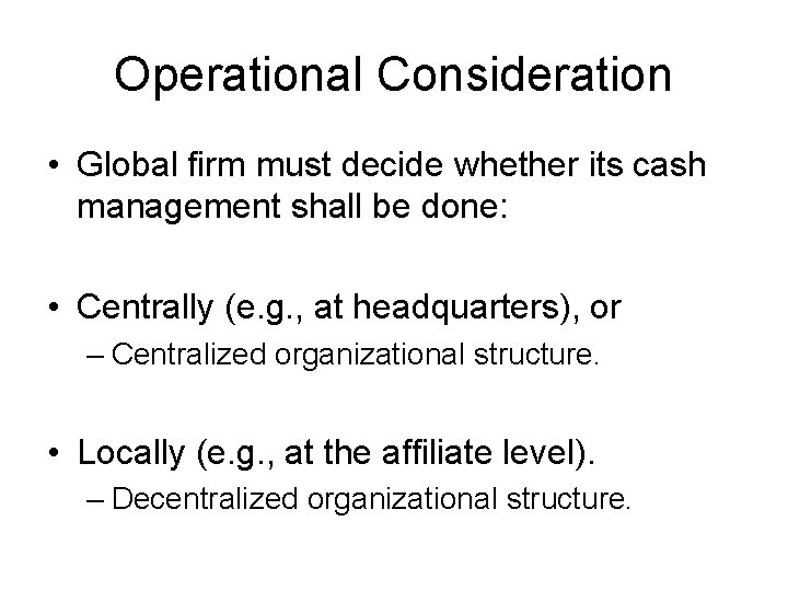 Operational Consideration • Global firm must decide whether its cash management shall be done: