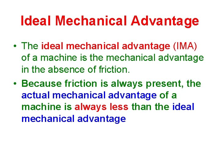 Ideal Mechanical Advantage • The ideal mechanical advantage (IMA) of a machine is the