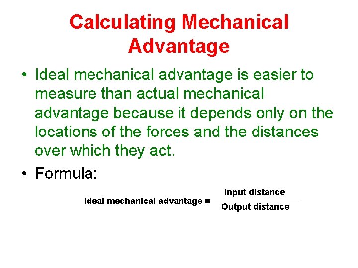 Calculating Mechanical Advantage • Ideal mechanical advantage is easier to measure than actual mechanical