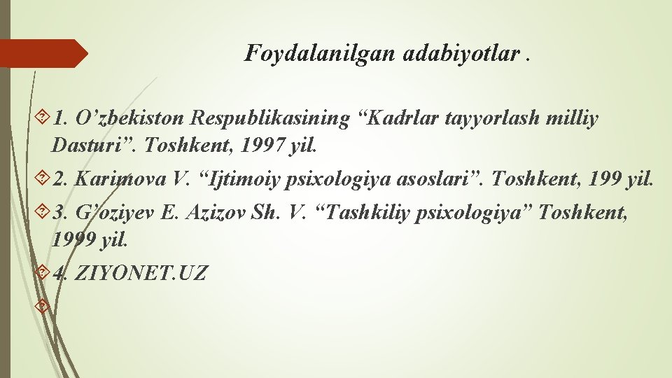 Foydalanilgan adabiyotlar. 1. O’zbekiston Respublikasining “Kadrlar tayyorlash milliy Dasturi”. Toshkent, 1997 yil. 2. Karimova