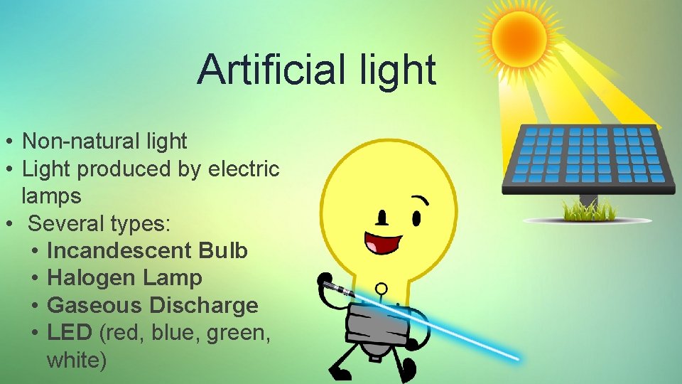 Artificial light • Non-natural light • Light produced by electric lamps • Several types: