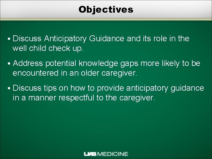 Objectives § Discuss Anticipatory Guidance and its role in the well child check up.