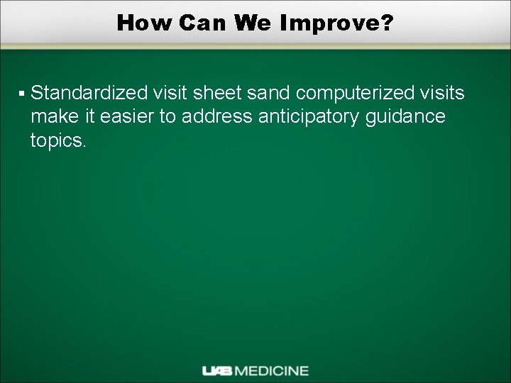 How Can We Improve? § Standardized visit sheet sand computerized visits make it easier