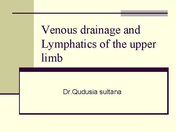 Venous drainage and Lymphatics of the upper limb Dr. Qudusia sultana 