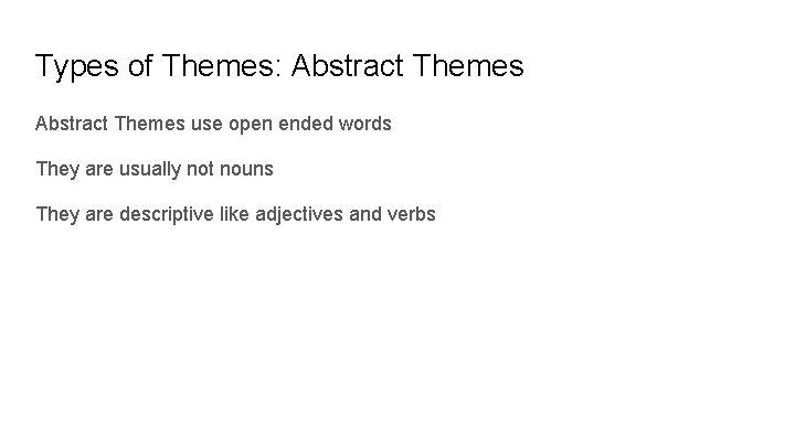 Types of Themes: Abstract Themes use open ended words They are usually not nouns