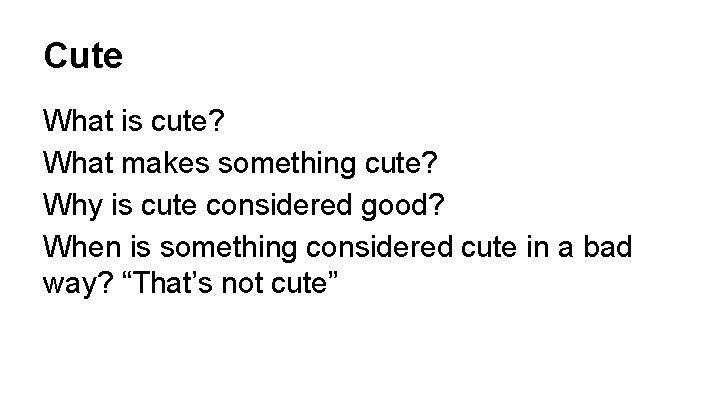 Cute What is cute? What makes something cute? Why is cute considered good? When