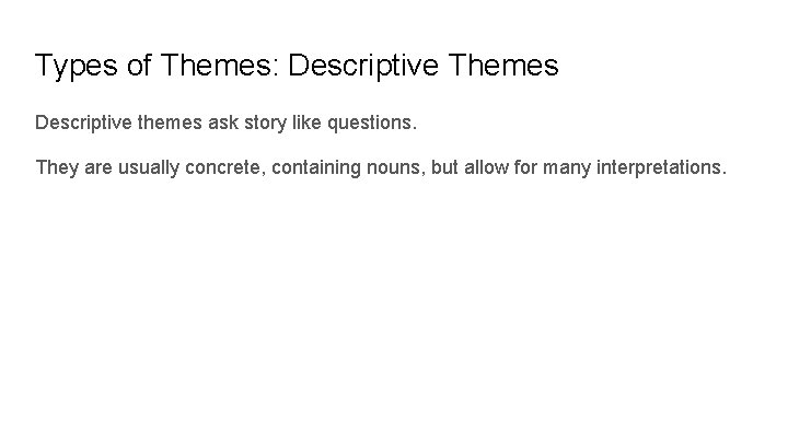 Types of Themes: Descriptive Themes Descriptive themes ask story like questions. They are usually