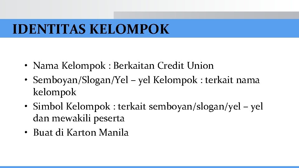 IDENTITAS KELOMPOK • Nama Kelompok : Berkaitan Credit Union • Semboyan/Slogan/Yel – yel Kelompok