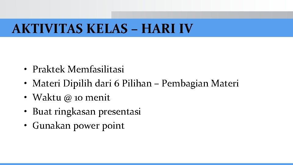 AKTIVITAS KELAS – HARI IV • • • Praktek Memfasilitasi Materi Dipilih dari 6