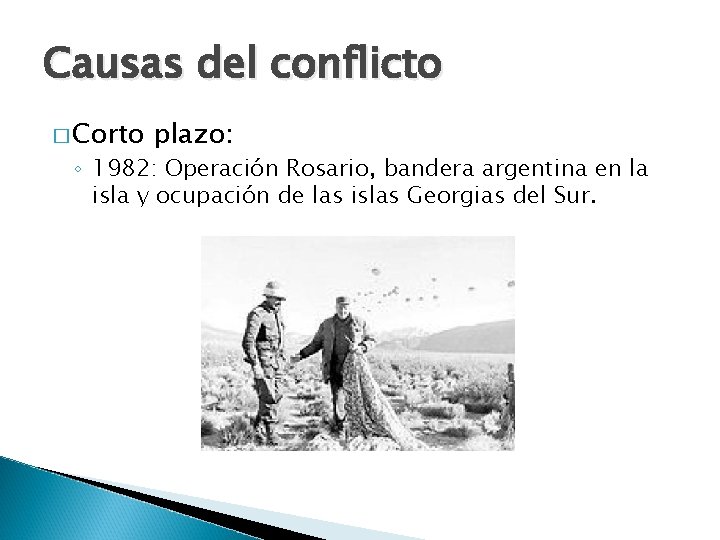 Causas del conflicto � Corto plazo: ◦ 1982: Operación Rosario, bandera argentina en la