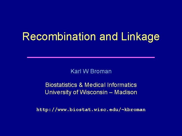 Recombination and Linkage Karl W Broman Biostatistics & Medical Informatics University of Wisconsin –