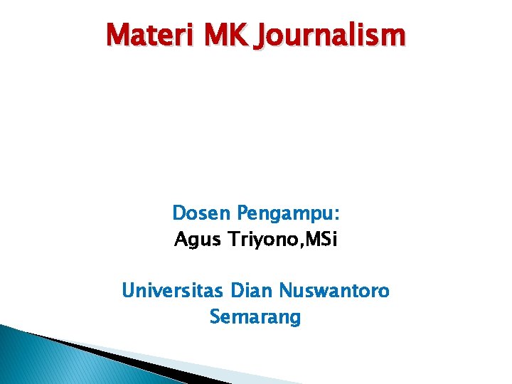 Materi MK Journalism Dosen Pengampu: Agus Triyono, MSi Universitas Dian Nuswantoro Semarang 