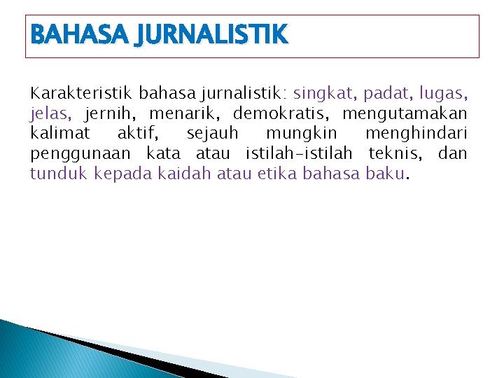 BAHASA JURNALISTIK Karakteristik bahasa jurnalistik: singkat, padat, lugas, jelas, jernih, menarik, demokratis, mengutamakan kalimat