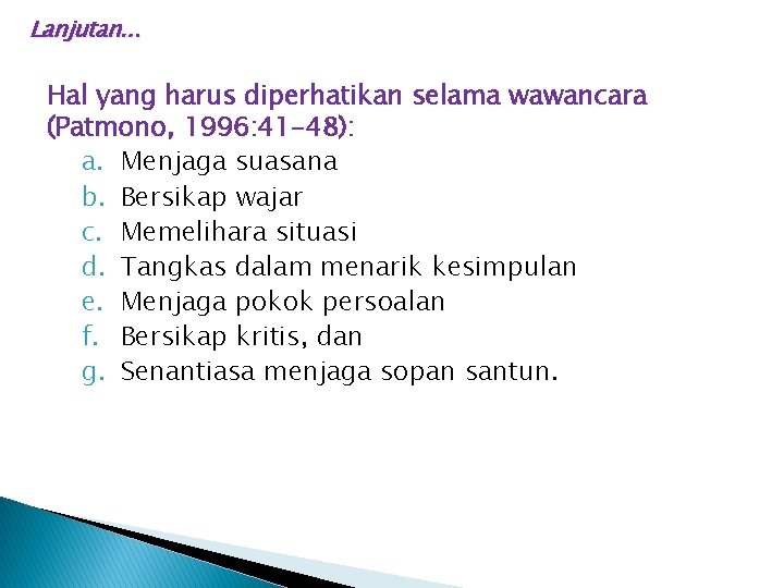 Lanjutan. . . Hal yang harus diperhatikan selama wawancara (Patmono, 1996: 41 -48): a.