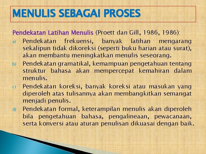 MENULIS SEBAGAI PROSES Pendekatan Latihan Menulis (Proett dan Gill, 1986): a) Pendekatan frekuensi, banyak