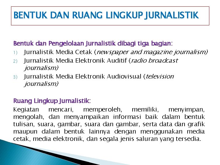 BENTUK DAN RUANG LINGKUP JURNALISTIK Bentuk dan Pengelolaan Jurnalistik dibagi tiga bagian: 1) Jurnalistik