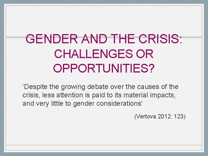 GENDER AND THE CRISIS: CHALLENGES OR OPPORTUNITIES? ‘Despite the growing debate over the causes