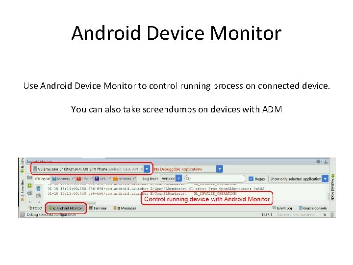 Android Device Monitor Use Android Device Monitor to control running process on connected device.
