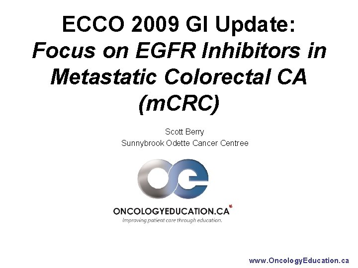 ECCO 2009 GI Update: Focus on EGFR Inhibitors in Metastatic Colorectal CA (m. CRC)