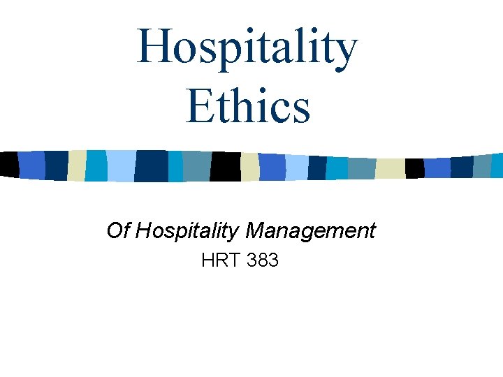 Hospitality Ethics Of Hospitality Management HRT 383 