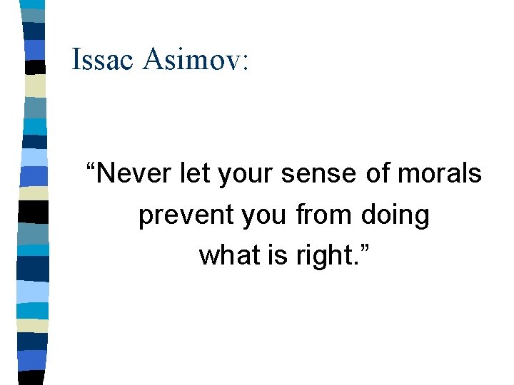 Issac Asimov: “Never let your sense of morals prevent you from doing what is