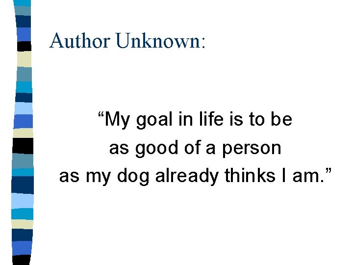 Author Unknown: “My goal in life is to be as good of a person
