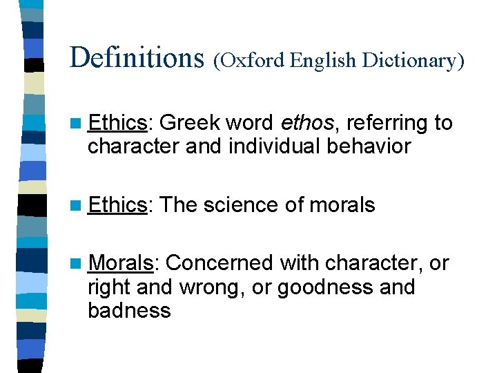 Definitions (Oxford English Dictionary) n Ethics: Greek word ethos, referring to character and individual