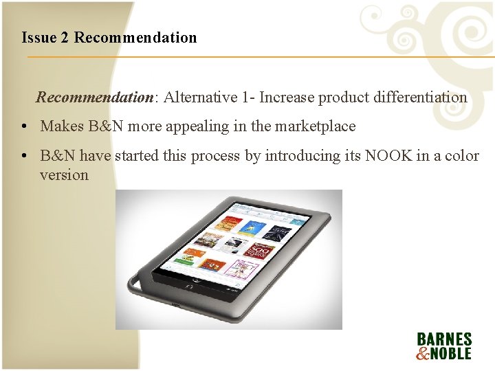 Issue 2 Recommendation: Alternative 1 - Increase product differentiation • Makes B&N more appealing Issue 2 Recommendation: Alternative 1 - Increase product differentiation • Makes B&N more appealing