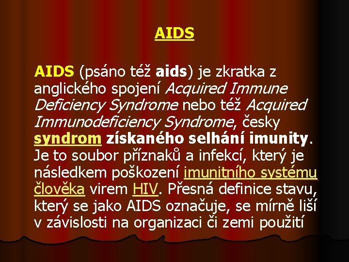AIDS (psáno též aids) je zkratka z anglického spojení Acquired Immune Deficiency Syndrome nebo