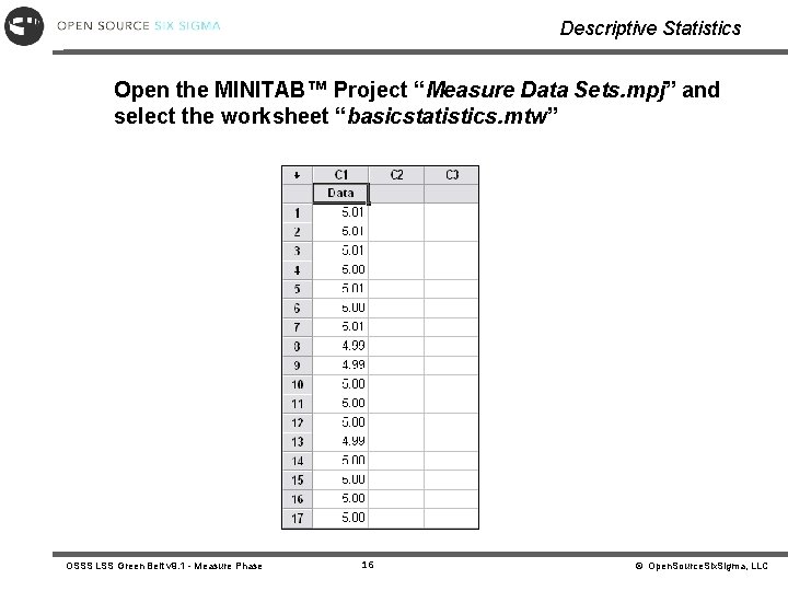 Descriptive Statistics Open the MINITAB™ Project “Measure Data Sets. mpj” and select the worksheet